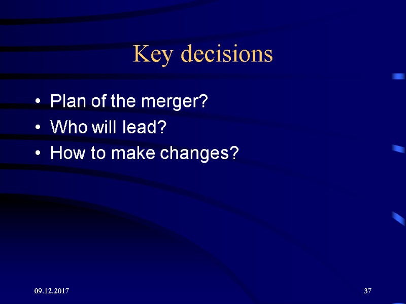 09.12.2017 37 Key decisions Plan of the merger? Who will lead? How to make 09.12.2017 37 Key decisions Plan of the merger? Who will lead? How to make